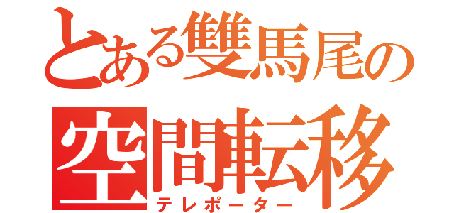 とある雙馬尾の空間転移能力者（テレポーター）