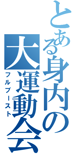 とある身内の大運動会（フルブースト）