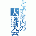 とある身内の大運動会（フルブースト）