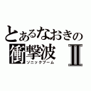 とあるなおきの衝撃波Ⅱ（ソニックブーム）