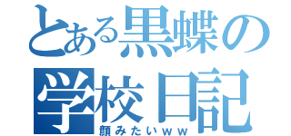 とある黒蝶の学校日記（顔みたいｗｗ）