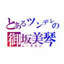 とあるツンデレの御坂美琴（レールガン）