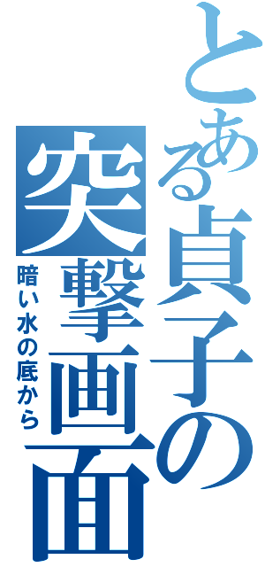 とある貞子の突撃画面（暗い水の底から）