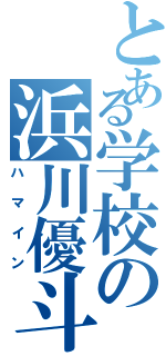 とある学校の浜川優斗（ハマイン）