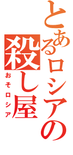 とあるロシアの殺し屋（おそロシア）