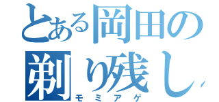 とある岡田の剃り残し（モミアゲ）