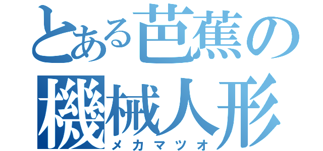 とある芭蕉の機械人形（メカマツオ）