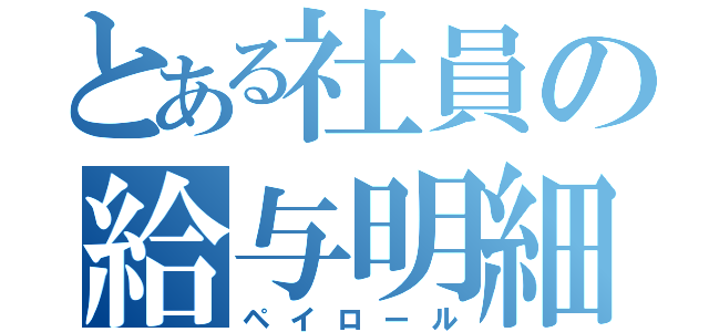 とある社員の給与明細（ペイロール）