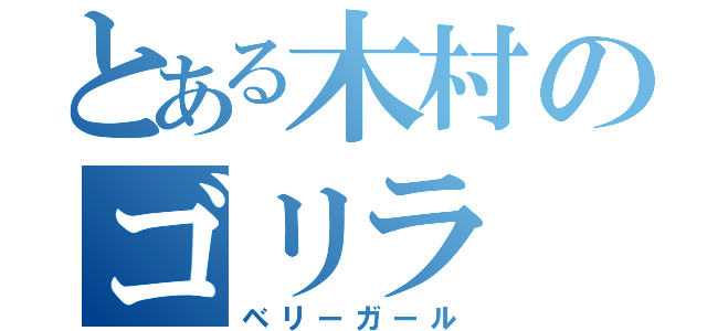 とある木村のゴリラ（ベリーガール）