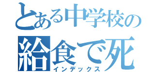 とある中学校の給食で死ぬ（インデックス）