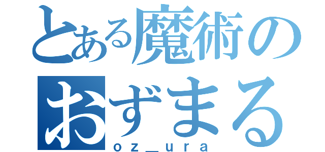 とある魔術のおずまる（ｏｚ＿ｕｒａ）