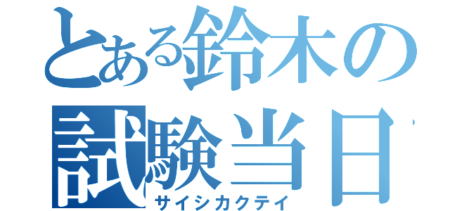 とある鈴木の試験当日（サイシカクテイ）