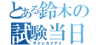 とある鈴木の試験当日（サイシカクテイ）