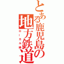 とある鹿児島の地方鉄道（ローカル線）