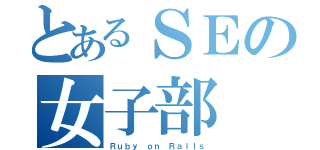 とあるＳＥの女子部（Ｒｕｂｙ ｏｎ Ｒａｉｌｓ）