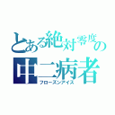 とある絶対零度の中二病者（フローズンアイス）