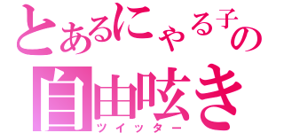 とあるにゃる子の自由呟き（ツイッター）