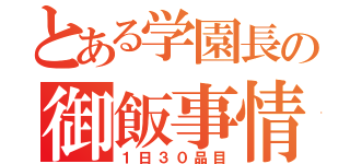 とある学園長の御飯事情（１日３０品目）