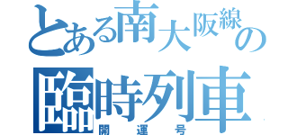 とある南大阪線の臨時列車（開運号）