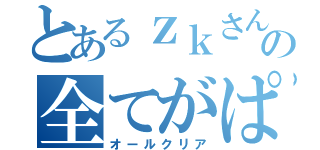 とあるｚｋさんの全てがぱぁあ（オールクリア）