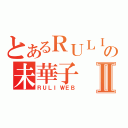 とあるＲＵＬＩＷＥＢの未華子Ⅱ（ＲＵＬＩＷＥＢ）