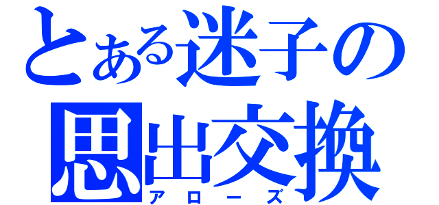 とある迷子の思出交換（アローズ）