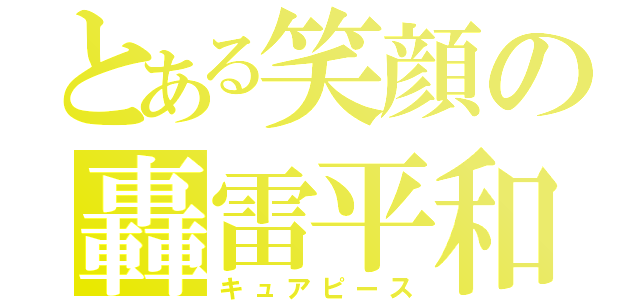 とある笑顔の轟雷平和（キュアピース）