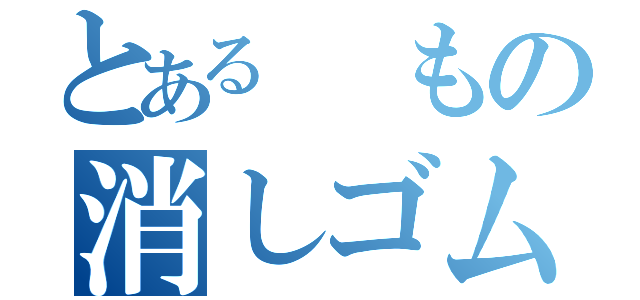 とある　もの消しゴム（）