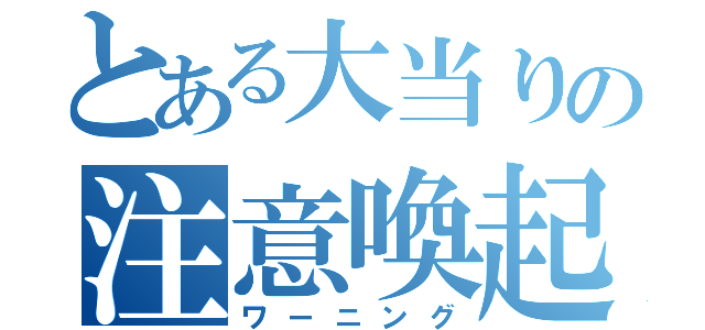 とある大当りの注意喚起（ワーニング）