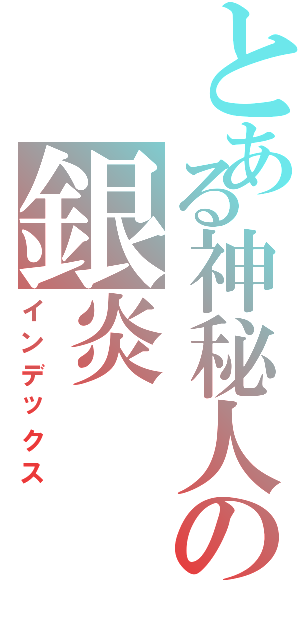 とある神秘人の銀炎（インデックス）