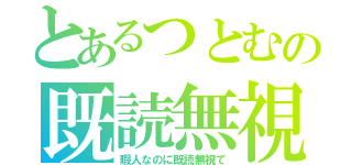 とあるつとむの既読無視（暇人なのに既読無視て）