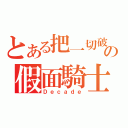 とある把一切破壞の假面騎士（Ｄｅｃａｄｅ）