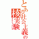 とある社会主義の核実験（きむじょんいる）