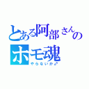 とある阿部さんのホモ魂（やらないか♂）