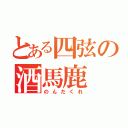 とある四弦の酒馬鹿（のんだくれ）