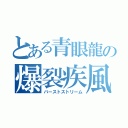 とある青眼龍の爆裂疾風弾（バーストストリーム）