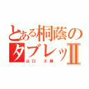 とある桐蔭のタブレット野郎Ⅱ（山口 大輔）