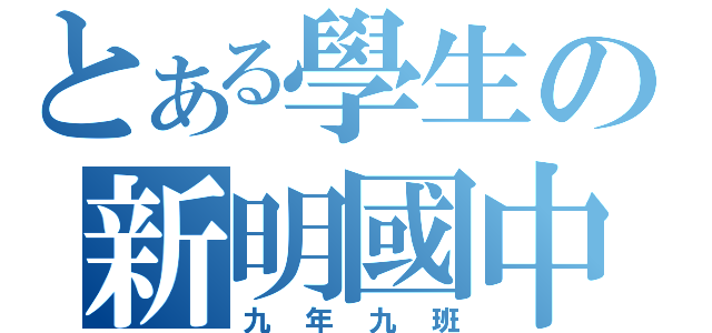 とある學生の新明國中（九年九班）