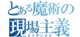 とある魔術の現場主義（インデックス）