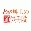 とある紳士の通信手段（ラ　イ　ン）