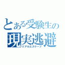 とある受験生の現実逃避（リアルエスケープ）