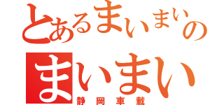 とあるまいまいのまいまい（静岡車載）