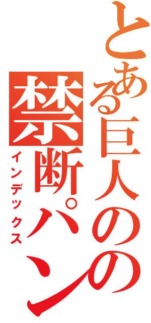 とある巨人のの禁断パンチ（インデックス）