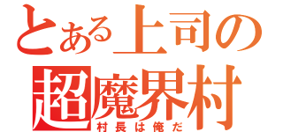 とある上司の超魔界村（村長は俺だ）