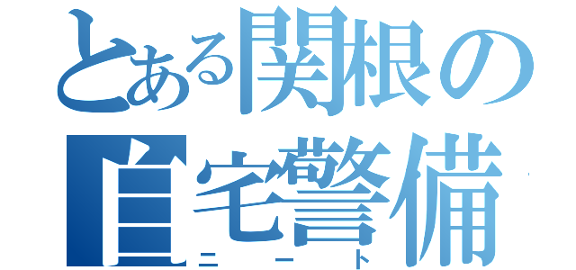 とある関根の自宅警備員（ニート）