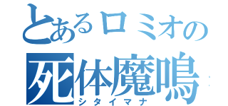 とあるロミオの死体魔鳴（シタイマナ）