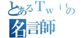 とあるＴｗｉｔｔｅｒの名言師（）