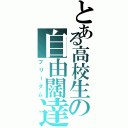 とある高校生の自由闊達（フリーダム）