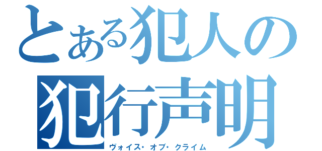 とある犯人の犯行声明（ヴォイス・オブ・クライム）