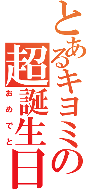 とあるキヨミの超誕生日（おめでと）